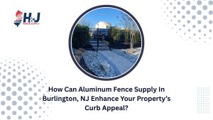 How Can Aluminum Fence Supply In Burlington, NJ Enhance Your Property’s Curb Appeal